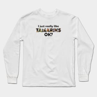 I just really like TAMARINS , ok? - wildlife oil painting word art Long Sleeve T-Shirt